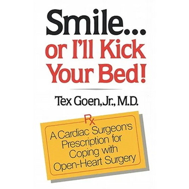 Smile . . . Or I'll Kick Your Bed!: A Cardiac Surgeon's Prescription for Coping with Open-Heart Surgery