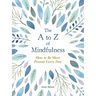 The A to Z of Mindfulness: Simple Ways to Be More Present Every Day