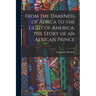 From the Darkness of Africa to the Light of America, the Story of an African Prince