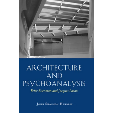 Architecture and Psychoanalysis: Peter Eisenman and Jacques Lacan