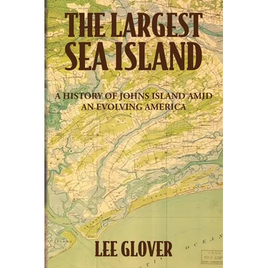 The Largest Sea Island: A History of Johns Island amid an Evolving America