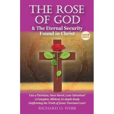 The Rose of God & The Eternal Security Found in Christ (Color Edition): Can a Christian, Once Saved, Lose Salvation? A Complete, Biblical, In-depth St