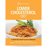 Lower Cholesterol Diet: A Quick Start Guide To Lowering Your Cholesterol, Improving Your Health and Feeling Great. Plus Over 100 Delicious Cho