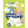 Easter Vehicles Coloring Book for Boys: Happy Easter For Kids Ages 4-8, Boys and Girls, Pages with Tractor, Digger, Truck, Cars, Bunny, Eggs