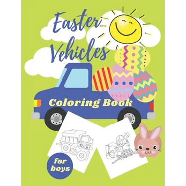 Easter Vehicles Coloring Book for Boys: Happy Easter For Kids Ages 4-8, Boys and Girls, Pages with Tractor, Digger, Truck, Cars, Bunny, Eggs