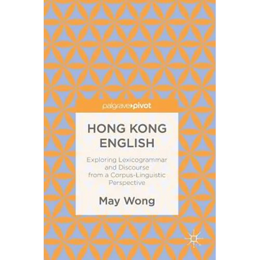 Hong Kong English: Exploring Lexicogrammar and Discourse from a Corpus-Linguistic Perspective