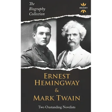Ernest Hemingway & Mark Twain: Two Outstanding Novelists. The Biography Collection