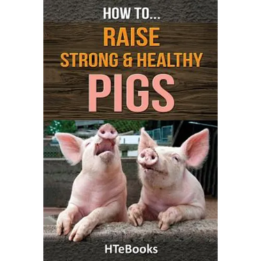 How To Raise Strong & Healthy Pigs: Quick Start Guide