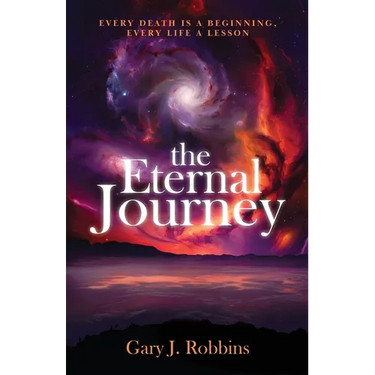 The Eternal Journey: Every Death Is A Beginning. Every Life a Lesson