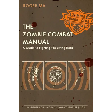 The Zombie Combat Manual: A Guide to Fighting the Living Dead