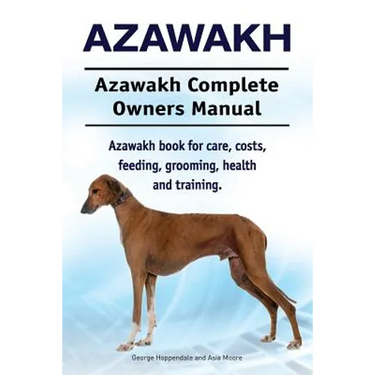 Azawakh. Azawakh Complete Owners Manual. Azawakh book for care, costs, feeding, grooming, health and training.