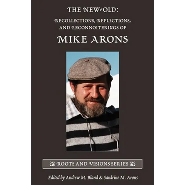 The New-Old: Recollections, Reflections, and Reconnoiterings of Mike Arons