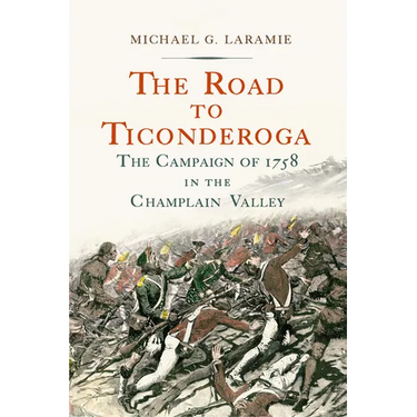 The Road to Ticonderoga: The Campaign of 1758 in the Champlain Valley