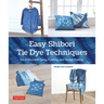 Easy Shibori Tie Dye Techniques: Do-It-Yourself Tying, Folding and Resist Dyeing