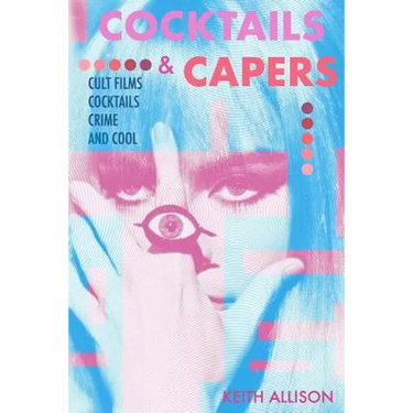 Cocktails and Capers: Cult Cinema, Cocktails, Crime, & Cool