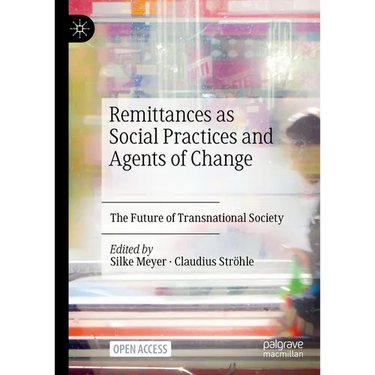 Remittances as Social Practices and Agents of Change: The Future of Transnational Society
