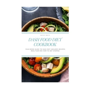 Dash Food Diet Cookbook: Your Book Guide to Dash Diet Includes Recipes Meal Plan and How to Get Started