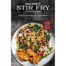 Stir Fry Cookbook: Delicious Stir Fries for Quick Meals (Everything From Chicken Stir Fry to Beef Stir Fry Cookbook)
