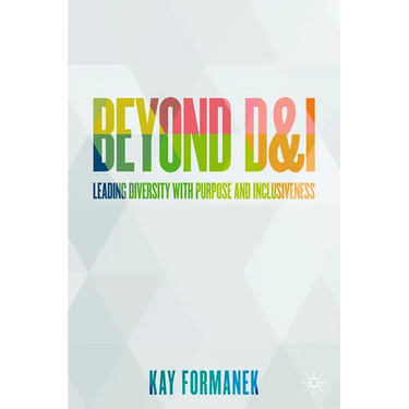 Beyond D&i: Leading Diversity with Purpose and Inclusiveness
