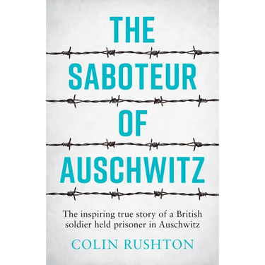 The Saboteur of Auschwitz: The Inspiring True Story of a British Soldier Held Prisoner in Auschwitz