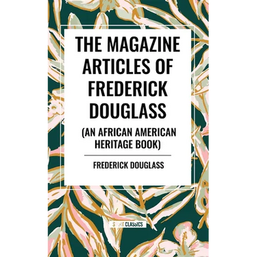 The Magazine Articles of Frederick Douglass (an African American Heritage Book)