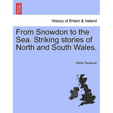 From Snowdon to the Sea. Striking Stories of North and South Wales.
