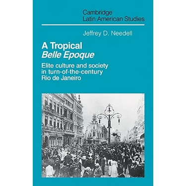 A Tropical Belle Epoque: Elite Culture and Society in Turn-Of-The-Century Rio de Janeiro