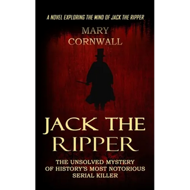 Jack the Ripper: A Novel Exploring the Mind of Jack the Ripper (The Unsolved Mystery of History's Most Notorious Serial Killer)