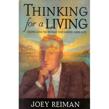 Thinking for a Living: Creating Ideas That Revitalize Your Business, Career, and Life