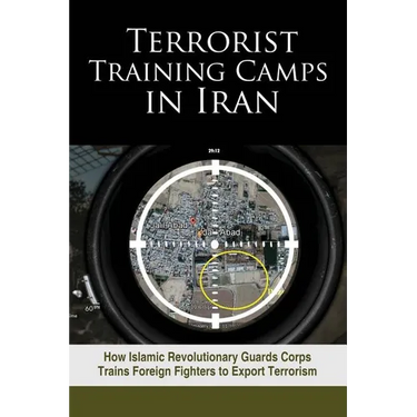 Terrorist Training Camps in Iran: How Islamic Revolutionary Guards Corps Trains Foreign Fighters to Export Terrorism