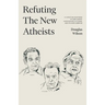 Refuting the New Atheists: A Christian Response to Sam Harris, Christopher Hitchens, and Richard Dawkins