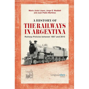 A History of the Railways in Argentina: Railway Policies between 1857 and 2015