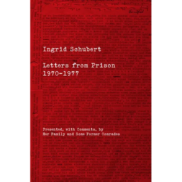 Ingrid Schubert: Letters from Prison 1970-1977