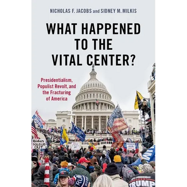 What Happened to the Vital Center?: Presidentialism, Populist Revolt, and the Fracturing of America