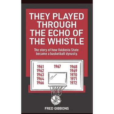 They Played through the Echo of the Whistle: The story of how Valdosta State became a basketball dynasty
