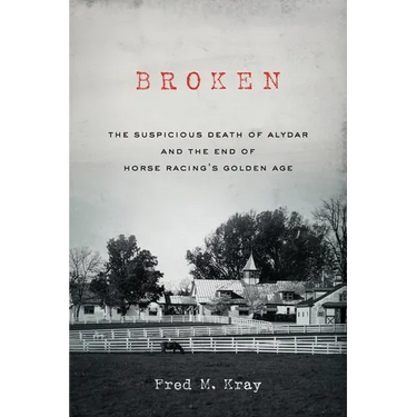 Broken: The Suspicious Death of Alydar and the End of Horse Racing's Golden Age