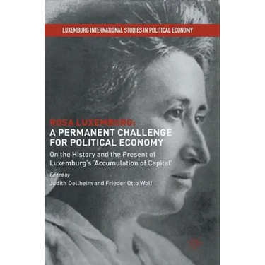 Rosa Luxemburg: A Permanent Challenge for Political Economy: On the History and the Present of Luxemburg's 'Accumulation of Capital'