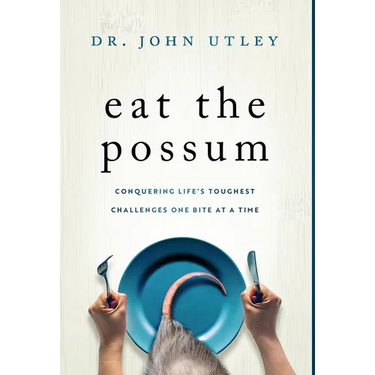 Eat The Possum: Conquering Life's Toughest Challenges One Bite At A Time