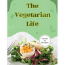 The Vegetarian Life: 200 Recipes for Eating Well Without Meat