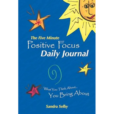 The Five Minute Positive Focus Daily Journal: What You Think About...You Bring about