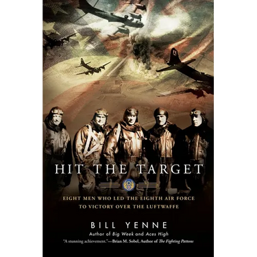 Hit the Target: Eight Men who Led The Eighth Air Force to Victory over the Luftwaffe