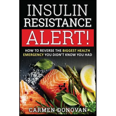 Insulin Resistance Alert!: How To Reverse The Biggest Health Emergency You Didn't Know You Had