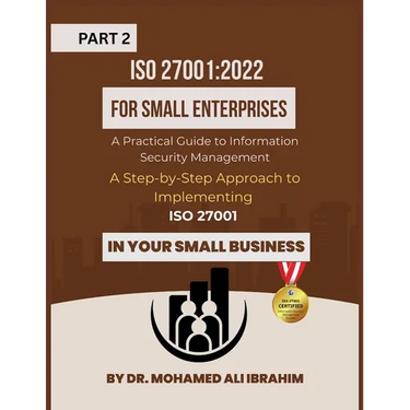 ISO 27001: 2022 for Small Enterprises: A Step-by-Step Approach to Implementing ISO 27001 in Your Small Business