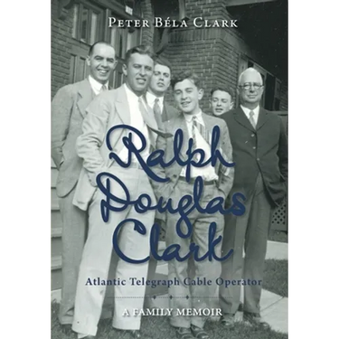 Ralph Douglas Clark - Atlantic Telegraph Cable Operator: A Family Memoir