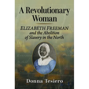 A Revolutionary Woman: Elizabeth Freeman and the Abolition of Slavery in the North