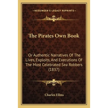 The Pirates Own Book: Or Authentic Narratives Of The Lives, Exploits, And Executions Of The Most Celebrated Sea Robbers (1837)