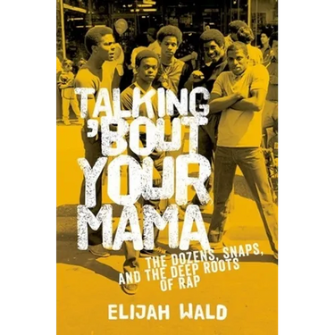 Talking 'Bout Your Mama: The Dozens, Snaps, and the Deep Roots of Rap