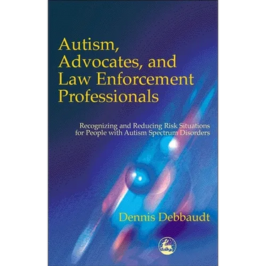 Autism, Advocates, and Law Enforcement Professionals: Recognizing and Reducing Risk Situations for People with Autism Spectrum Disorders