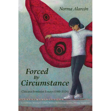 Forced by Circumstance: Chicana Feminist Essays (1981-2024)