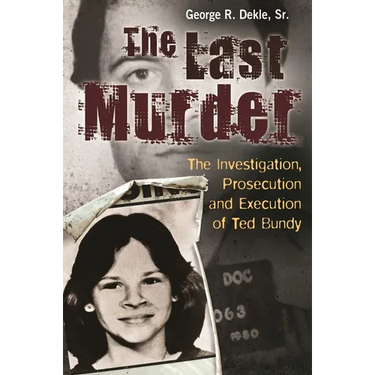 The Last Murder: The Investigation, Prosecution, and Execution of Ted Bundy